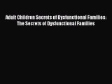 [Read Book] Adult Children Secrets of Dysfunctional Families: The Secrets of Dysfunctional