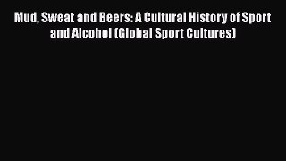 [Read Book] Mud Sweat and Beers: A Cultural History of Sport and Alcohol (Global Sport Cultures)