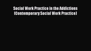 [Read Book] Social Work Practice in the Addictions (Contemporary Social Work Practice)  Read