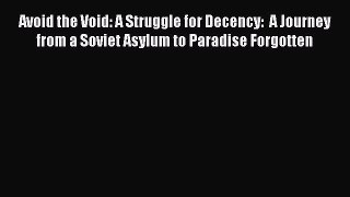 [Read Book] Avoid the Void: A Struggle for Decency:  A Journey from a Soviet Asylum to Paradise