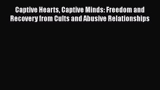 [Read Book] Captive Hearts Captive Minds: Freedom and Recovery from Cults and Abusive Relationships