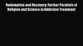 [Read Book] Redemption and Recovery: Further Parallels of Religion and Science in Addiction