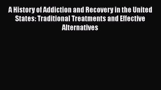 [Read Book] A History of Addiction and Recovery in the United States: Traditional Treatments