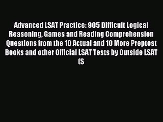 Read Advanced LSAT Practice: 905 Difficult Logical Reasoning Games and Reading Comprehension