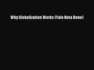 Download Why Globalization Works (Yale Nota Bene) Free Books