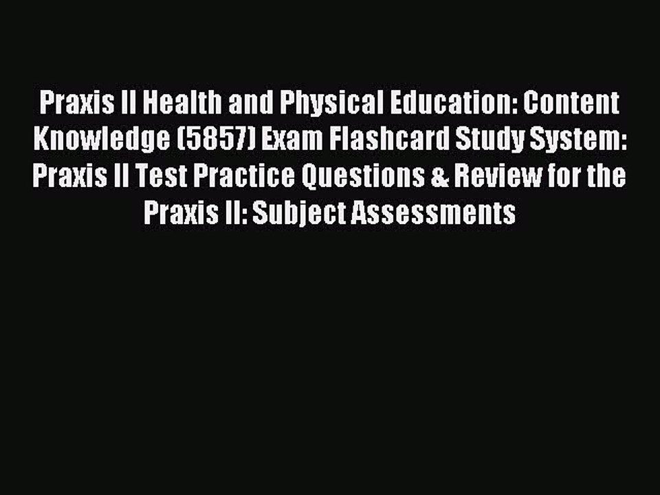 Read Praxis II Health and Physical Education: Content Knowledge (5857) Exam Flashcard Study