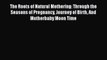 [Read book] The Roots of Natural Mothering: Through the Seasons of Pregnancy Journey of Birth