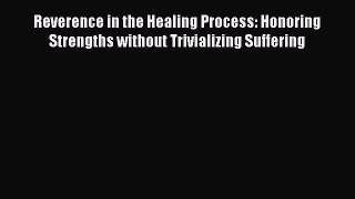 [Read book] Reverence in the Healing Process: Honoring Strengths without Trivializing Suffering
