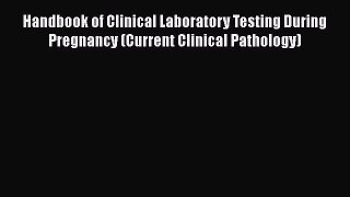 [Read book] Handbook of Clinical Laboratory Testing During Pregnancy (Current Clinical Pathology)