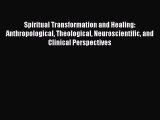 [Read book] Spiritual Transformation and Healing: Anthropological Theological Neuroscientific