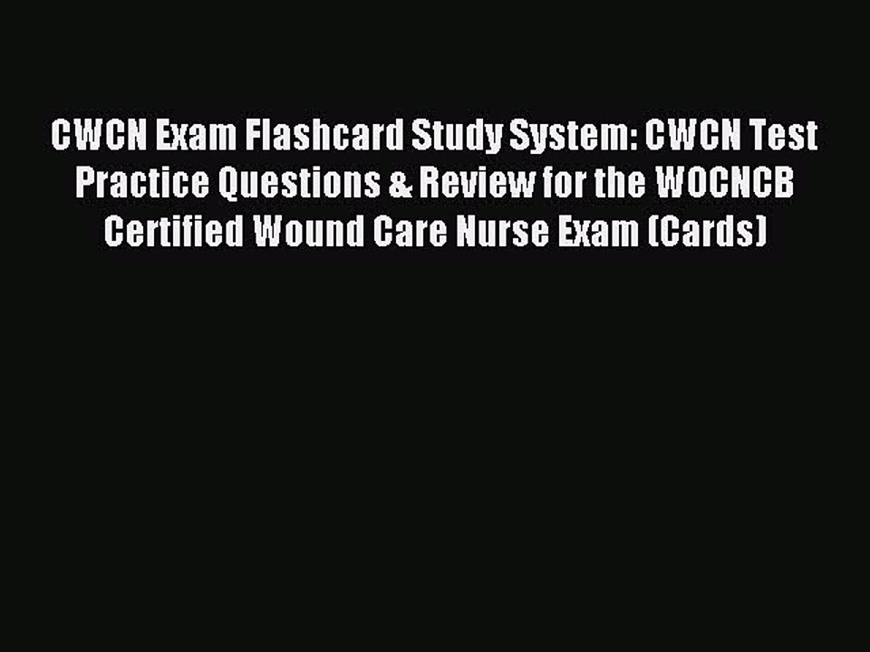Read CWCN Exam Flashcard Study System: CWCN Test Practice Questions & Review for the WOCNCB