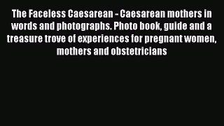 [Read book] The Faceless Caesarean - Caesarean mothers in words and photographs. Photo book