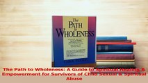 Read  The Path to Wholeness A Guide to Spiritual Healing  Empowerment for Survivors of Child Ebook Online