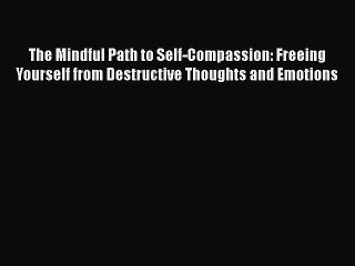 [Read book] The Mindful Path to Self-Compassion: Freeing Yourself from Destructive Thoughts