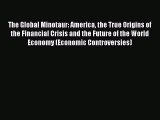 Read The Global Minotaur: America the True Origins of the Financial Crisis and the Future of