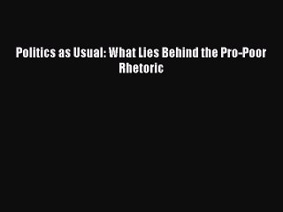 Download Politics as Usual: What Lies Behind the Pro-Poor Rhetoric  EBook