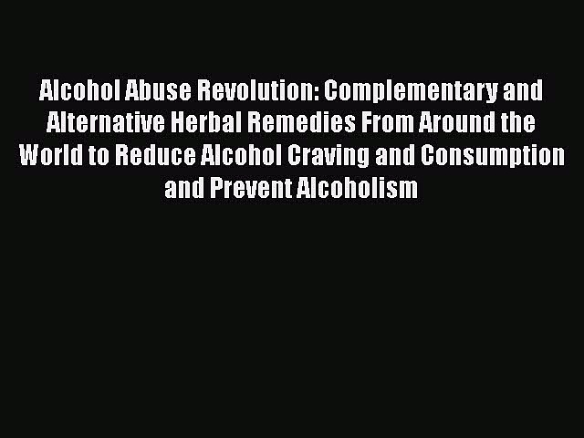 [Read book] Alcohol Abuse Revolution: Complementary and Alternative Herbal Remedies From Around