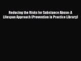 [Read book] Reducing the Risks for Substance Abuse: A Lifespan Approach (Prevention in Practice