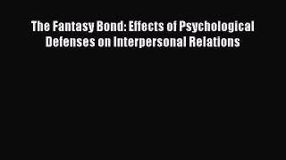 [Read book] The Fantasy Bond: Effects of Psychological Defenses on Interpersonal Relations