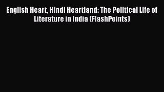 [Read book] English Heart Hindi Heartland: The Political Life of Literature in India (FlashPoints)