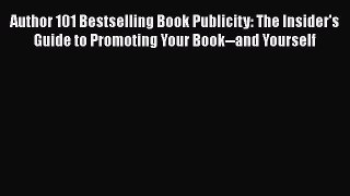 [Read book] Author 101 Bestselling Book Publicity: The Insider's Guide to Promoting Your Book--and