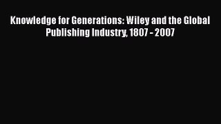 [Read book] Knowledge for Generations: Wiley and the Global Publishing Industry 1807 - 2007