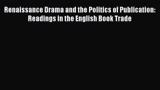 [Read book] Renaissance Drama and the Politics of Publication: Readings in the English Book