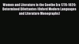 [Read book] Women and Literature in the Goethe Era 1770-1820: Determined Dilettantes (Oxford