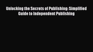 [Read book] Unlocking the Secrets of Publishing: Simplified Guide to Independent Publishing