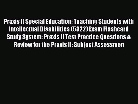 Read Praxis II Special Education: Teaching Students with Intellectual Disabilities (5322) Exam