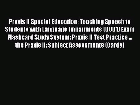 Read Praxis II Special Education: Teaching Speech to Students with Language Impairments (0881)