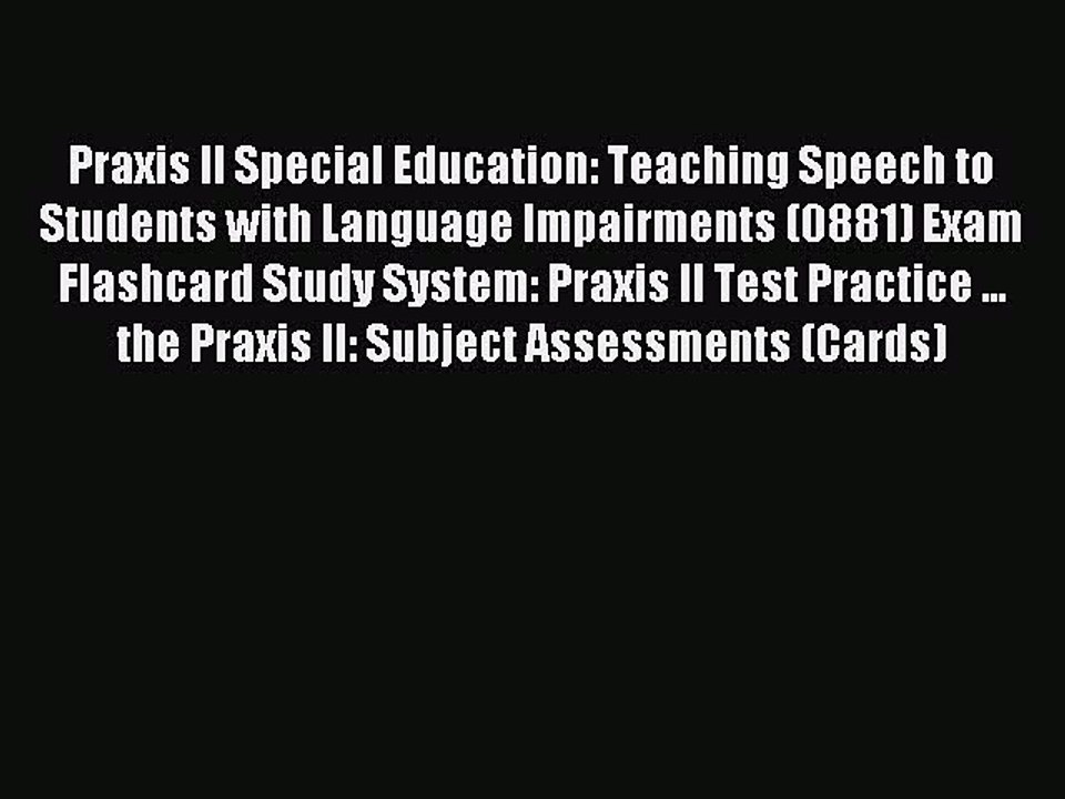 Read Praxis II Special Education: Teaching Speech to Students with Language Impairments (0881)