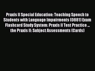 Read Praxis II Special Education: Teaching Speech to Students with Language Impairments (0881)