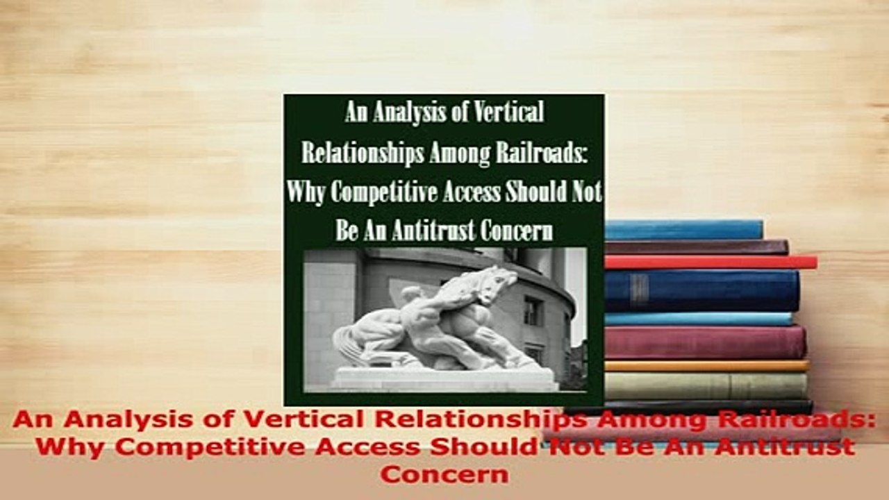 Download  An Analysis of Vertical Relationships Among Railroads Why Competitive Access Should Not  Read Online