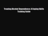 Download Treating Alcohol Dependence: A Coping Skills Training Guide PDF Free