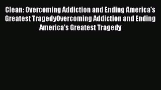 [Read book] Clean: Overcoming Addiction and Ending America's Greatest TragedyOvercoming Addiction