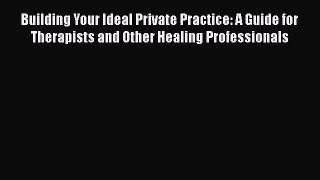 Book Building Your Ideal Private Practice: A Guide for Therapists and Other Healing Professionals