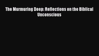 Book The Murmuring Deep: Reflections on the Biblical Unconscious Download Online