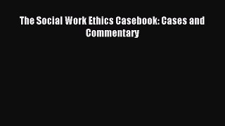 Download The Social Work Ethics Casebook: Cases and Commentary PDF Online