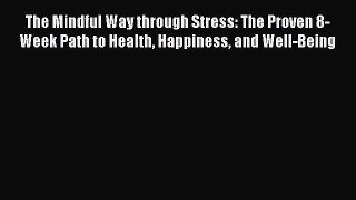 Read The Mindful Way through Stress: The Proven 8-Week Path to Health Happiness and Well-Being