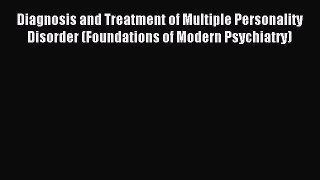 Read Diagnosis and Treatment of Multiple Personality Disorder (Foundations of Modern Psychiatry)