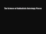 Download The Science of Kabbalistic Astrology: Pisces  EBook