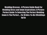 PDF Wedding Dresses - A Picture Guide Book For Wedding Dress and Gown Inspirations: A Picture-Perfect
