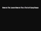 PDF How to Tie: Learn How to Tie a Tie In 6 Easy Steps  EBook