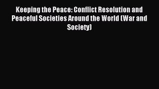 Read Keeping the Peace: Conflict Resolution and Peaceful Societies Around the World (War and