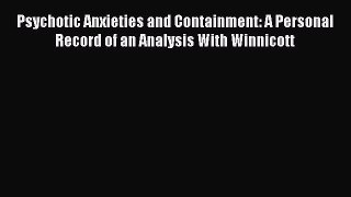 Ebook Psychotic Anxieties and Containment: A Personal Record of an Analysis With Winnicott