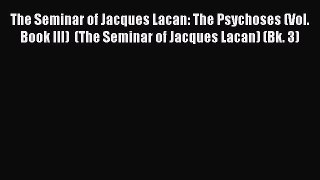 Book The Seminar of Jacques Lacan: The Psychoses (Vol. Book III)  (The Seminar of Jacques Lacan)