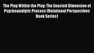 Ebook The Play Within the Play: The Enacted Dimension of Psychoanalytic Process (Relational