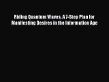 [Read book] Riding Quantum Waves A 7-Step Plan for Manifesting Desires in the Information Age