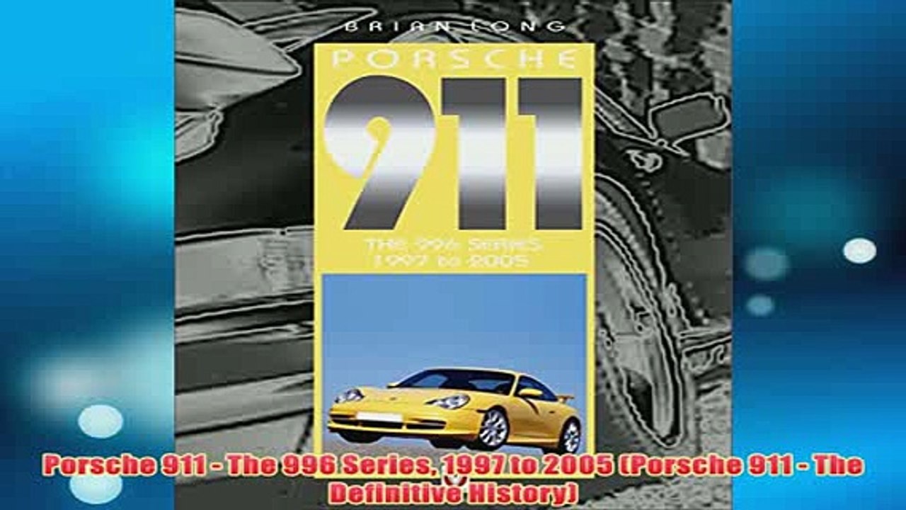 Free   Porsche 911  The 996 Series 1997 to 2005 Porsche 911  The Definitive History Read Download